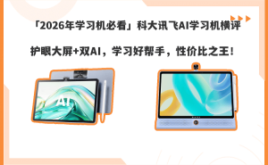 科大訊飛AI學習機深度測評：護眼科技+智能輔導，哪款更適合孩子學習？
